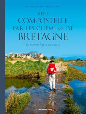 Vers Compostelle par les chemins de Bretagne : du Moyen Age à nos jours - Patrick (1949-....) Huchet