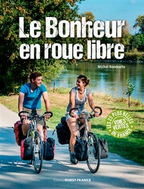 Le bonheur en roue libre : 25 balades vélo sur les voies vertes de France - Michel (1943-.... Bonduelle,  journaliste de loisirs)