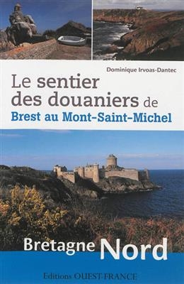 Le sentier des douaniers de Brest au Mont-Saint-Michel : Bretagne Nord - Dominique Irvoas-Dantec