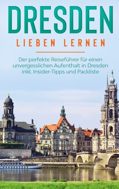 Dresden lieben lernen: Der perfekte Reiseführer für einen unvergesslichen Aufenthalt in Dresden inkl. Insider-Tipps und Packliste - Frauke Arling