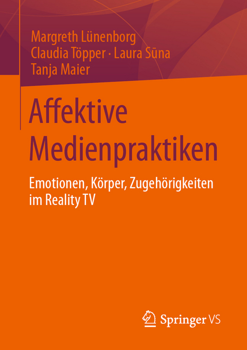 Affektive Medienpraktiken - Margreth Lünenborg, Claudia Töpper, Laura Sūna, Tanja Maier