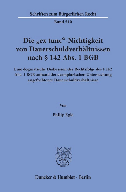 Die "ex tunc"-Nichtigkeit von Dauerschuldverhältnissen nach § 142 Abs. 1 BGB. - Philip Egle