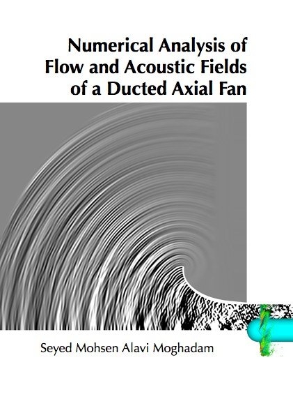 Numerical Analysis of Flow and Acoustic Fields of a Ducted Axial Fan - Seyed Mohsen Alavi Moghadam