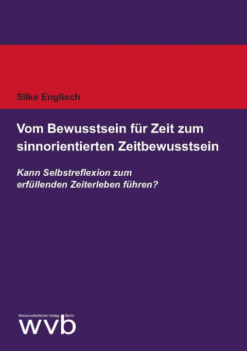 Vom Bewusstsein für Zeit zum sinnorientierten Zeitbewusstsein - Silke Englisch