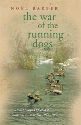 The War of the Running Dogs : Malaya 1948-1960 -  Noel Barber