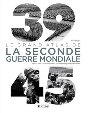 39-45 : le grand atlas de la Seconde Guerre mondiale - Ivor Matanie