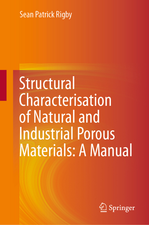 Structural Characterisation of Natural and Industrial Porous Materials: A Manual - Sean Patrick Rigby