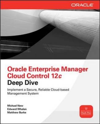 Oracle Enterprise Manager Cloud Control 12c Deep Dive -  Matthew Burke,  Michael New,  Edward Whalen