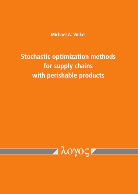 Stochastic optimization methods for supply chains with perishable products - Michael A. Völkel