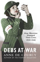 Debs at War -  Anne De Courcy