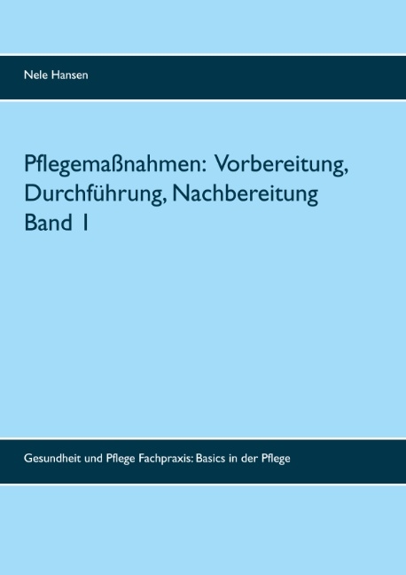 Pflegemaßnahmen: Vorbereitung, Durchführung, Nachbereitung Band 1 - Nele Hansen