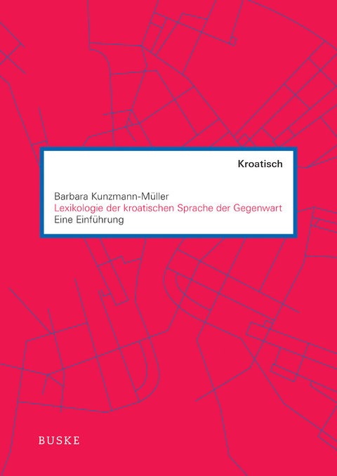 Lexikologie der kroatischen Sprache der Gegenwart - Barbara Kunzmann-Müller