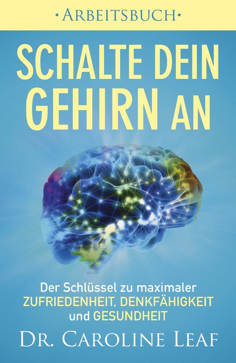 Schalte dein Gehirn an — Arbeitsbuch - Dr. Caroline Leaf