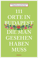 111 Orte in Budapest, die man gesehen haben muss - Fleischmann, Dorothee; Kalvelage, Carolina