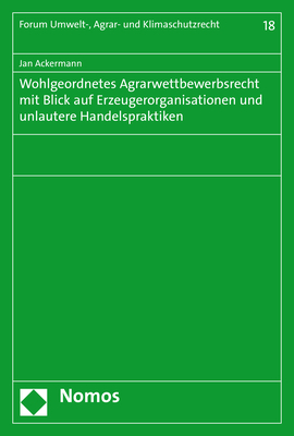 Wohlgeordnetes Agrarwettbewerbsrecht mit Blick auf Erzeugerorganisationen und unlautere Handelspraktiken - Jan Ackermann