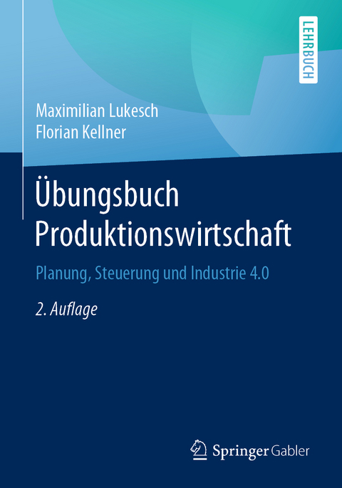 Übungsbuch Produktionswirtschaft - Maximilian Lukesch, Florian Kellner