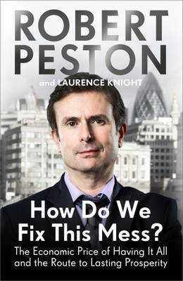 How Do We Fix This Mess? The Economic Price of Having it all, and the Route to Lasting Prosperity -  Robert Peston