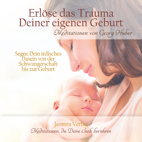 Erlöse das Trauma Deiner eigenen Geburt - Georg Huber