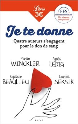 Je te donne. Quatre auteurs s'engagent pour le don de sang - M. Winckler, A. Ledig, B. Beaulieu, L. Seksik