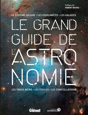 Le grand guide de l'astronomie : le Système solaire, les exoplanètes, les galaxies, les trous noirs, les étoiles, les...