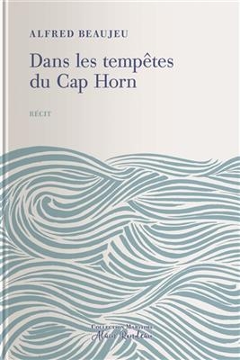 Dans les tempêtes du cap Horn : à bord des quatre-mâts : récit - Alfred Beaujeu