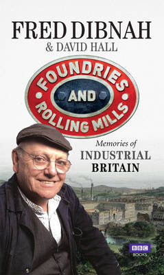 Foundries and Rolling Mills -  Fred Dibnah,  David Hall