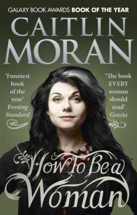 How To Be a Woman -  Caitlin Moran