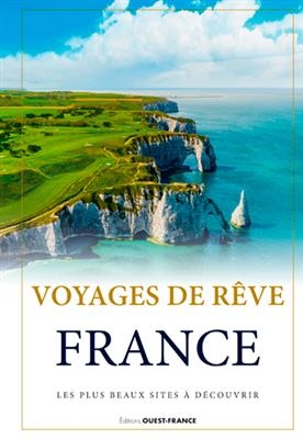 Voyages de rêve : France : les plus beaux sites à découvrir - Laurent (1973-....) Berthel