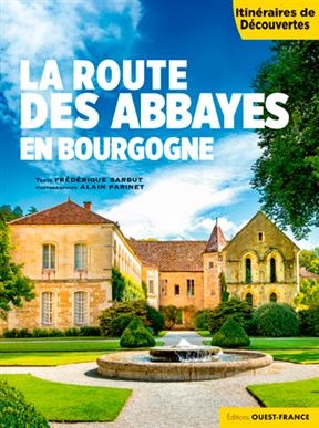 La route des abbayes en Bourgogne - Frédérique Barbut, Alain Parinet