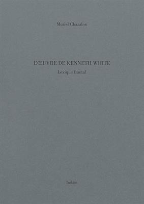 L'oeuvre de Kenneth White : lexique fractal - Muriel (1960-....) Chazalon