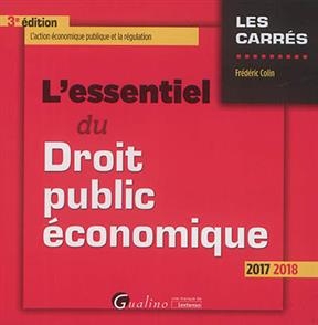 L'essentiel du droit public économique : 2017-2018 : l'action économique publique et la régulation - Frédéric (1970-....) Colin