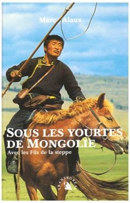 SOUS LES YOURTES DE MONGOLIE -  ALAUX MARC