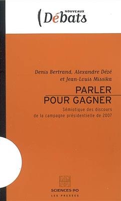 Parler pour gagner : sémiotique des discours de la campagne présidentielle de 2007 - Jean-Louis (1951-....) Missika, Alexandre (1972-....) Dézé, Denis (1949-....) Bertrand