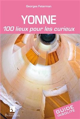 YONNE 100 LIEUX POUR LES CURIEUX -  G FETERMAN