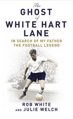 Ghost of White Hart Lane -  Julie Welch,  Rob White