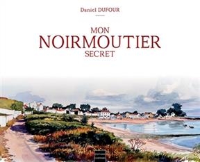 MON NOIRMOUTIER SECRET -  Dufour Daniel