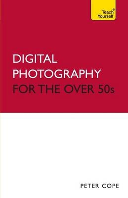 Digital Photography For The Over 50s: Teach Yourself -  Peter Cope