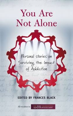 You Are Not Alone: Personal Stories on Surviving the Impact of Addiction -  Frances Black,  The Rise Foundation