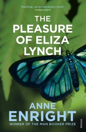 Pleasure of Eliza Lynch -  Anne Enright