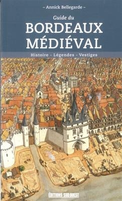 GUIDE DU BORDEAUX MEDIEVAL -  BELLEGARDE ANNICK