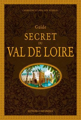 Guide secret du Val de Loire - Philippe (1961-....) Nédélec, Catherine (1960-....) Nédélec