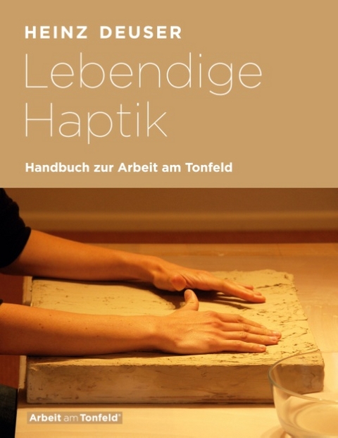 Lebendige Haptik. Handbuch zur Arbeit am Tonfeld - Heinz Deuser