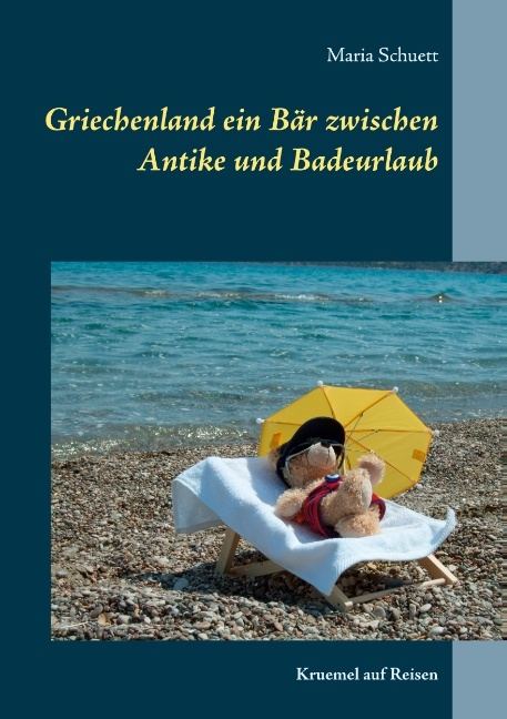 Griechenland ein Bär zwischen Antike und Badeurlaub - Maria Schuett