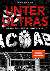 Unter Ultras. Eine Reise zu den extremsten Fans der Welt. - James Montague