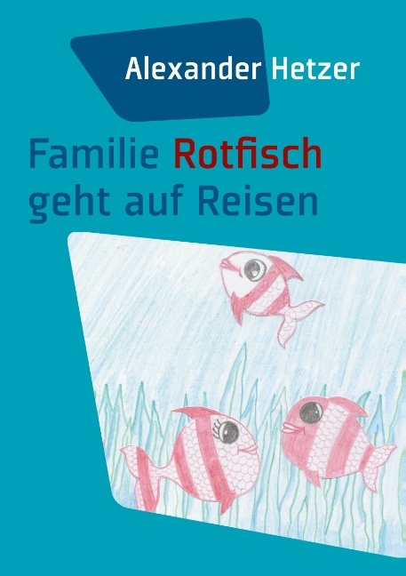 Familie Rotfisch geht auf Reisen - Alexander Hetzer