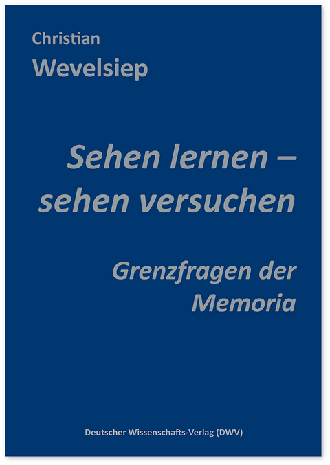 Sehen lernen – sehen versuchen. Grenzfragen der Memoria - Christian Wevelsiep