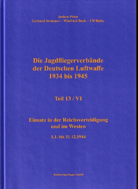 Die Jagdfliegerverbände der Deutschen Luftwaffe 1934 bis 1945 Teil 13 / VI - Jochen Prien, Ulf Balke, Gerhard Stemmer, Winfried Bock