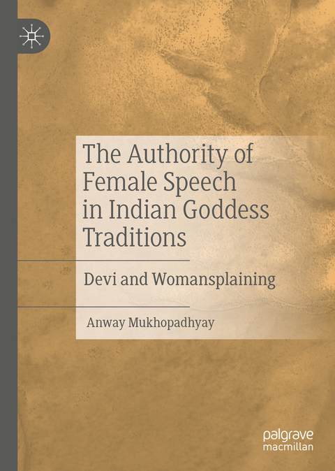 The Authority of Female Speech in Indian Goddess Traditions - anway mukhopadhyay