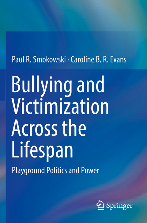 Bullying and Victimization Across the Lifespan - Paul R. Smokowski, Caroline B. R. Evans