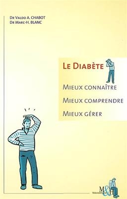 Le diabète : mieux connaître, mieux comprendre, mieux gérer - V. A. Chabot, M.-H. Blanc